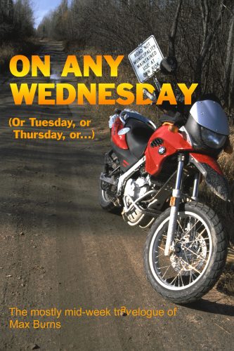 On Any Wednesday (Or Tuesday, Or Thursday, Or…) the Mostly Mid-Week Travelogue of Max Burns
